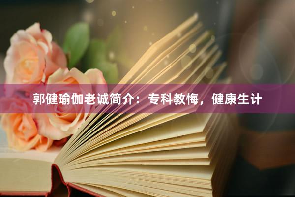 郭健瑜伽老诚简介:专科教悔,健康生计